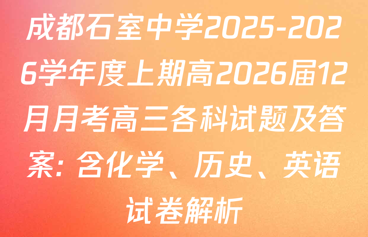 成都石室中学2025-2026学年度上期高2026届12月月考高三各科试题及答案: 含化学、历史、英语试卷解析